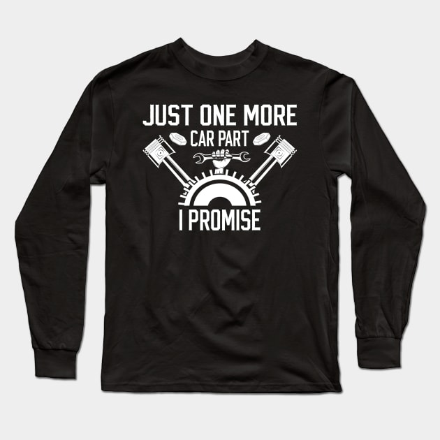 Just One More Car Part I Promise Funny  For Car Mechanics Long Sleeve T-Shirt by AgataMaria